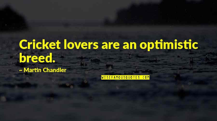 An Optimistic Quotes By Martin Chandler: Cricket lovers are an optimistic breed.