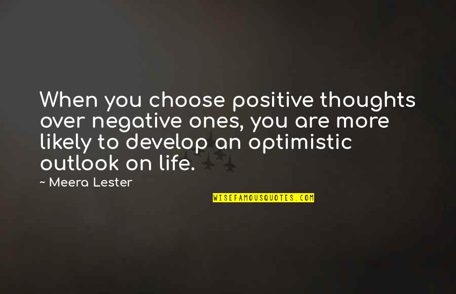 An Optimistic Quotes By Meera Lester: When you choose positive thoughts over negative ones,