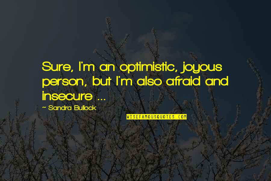 An Optimistic Quotes By Sandra Bullock: Sure, I'm an optimistic, joyous person, but I'm