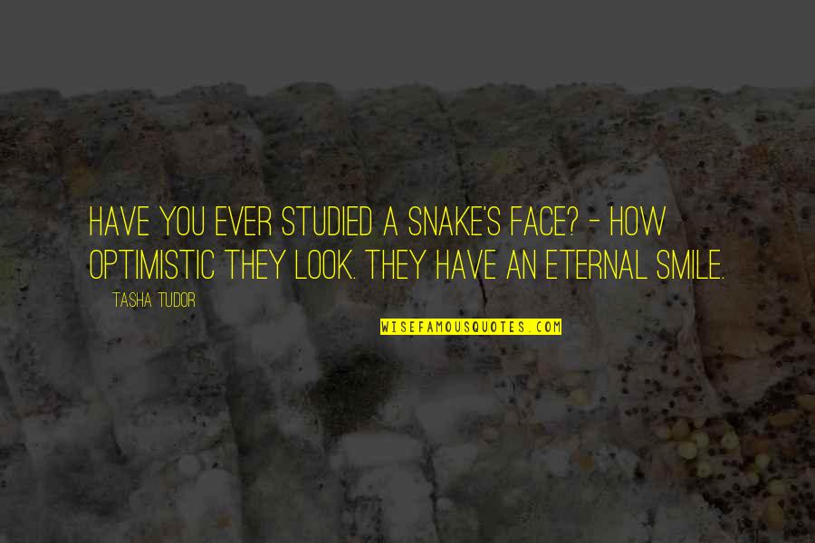 An Optimistic Quotes By Tasha Tudor: Have you ever studied a snake's face? -