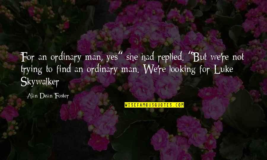 An Ordinary Man Quotes By Alan Dean Foster: For an ordinary man, yes" she had replied. An Ordinary Man Quotes By Alan Dean Foster: For an ordinary man, yes" she had replied.