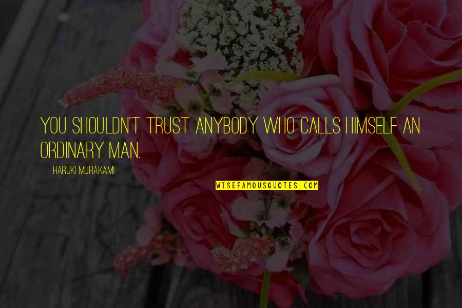 An Ordinary Man Quotes By Haruki Murakami: You shouldn't trust anybody who calls himself an An Ordinary Man Quotes By Haruki Murakami: You shouldn't trust anybody who calls himself an