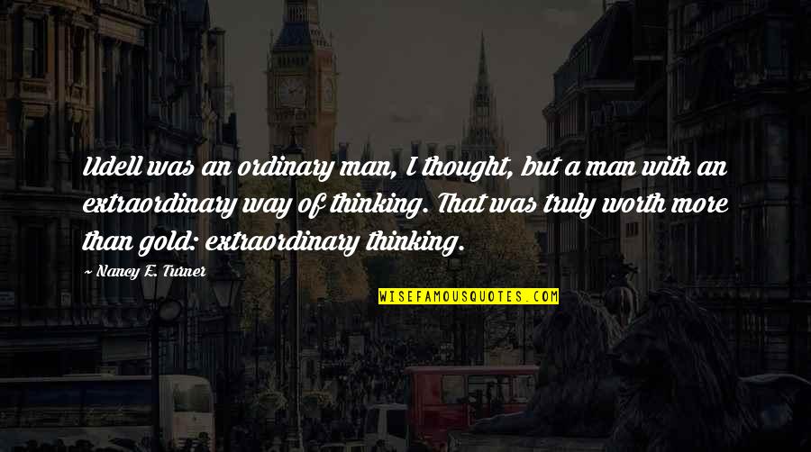 An Ordinary Man Quotes By Nancy E. Turner: Udell was an ordinary man, I thought, but An Ordinary Man Quotes By Nancy E. Turner: Udell was an ordinary man, I thought, but