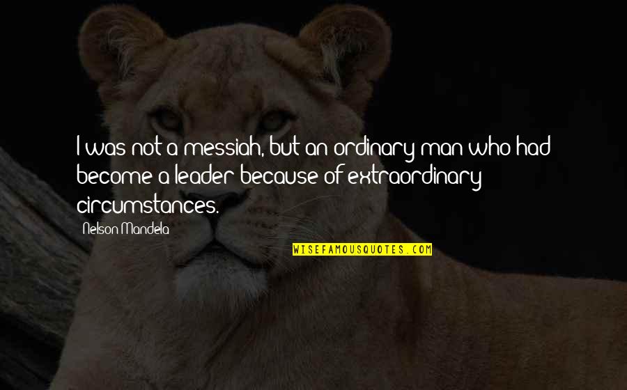 An Ordinary Man Quotes By Nelson Mandela: I was not a messiah, but an ordinary An Ordinary Man Quotes By Nelson Mandela: I was not a messiah, but an ordinary