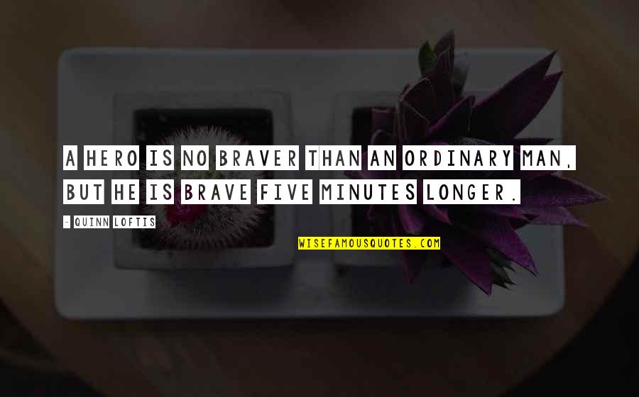 An Ordinary Man Quotes By Quinn Loftis: A hero is no braver than an ordinary