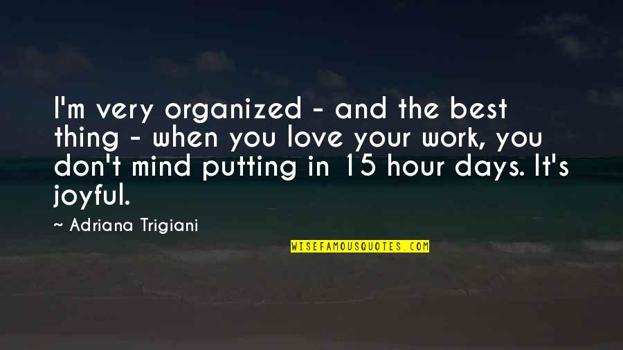 An Organized Mind Quotes By Adriana Trigiani: I'm very organized - and the best thing An Organized Mind Quotes By Adriana Trigiani: I'm very organized - and the best thing