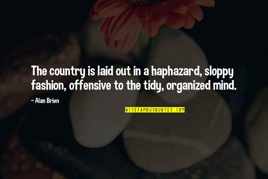 An Organized Mind Quotes By Alan Brien: The country is laid out in a haphazard, An Organized Mind Quotes By Alan Brien: The country is laid out in a haphazard,