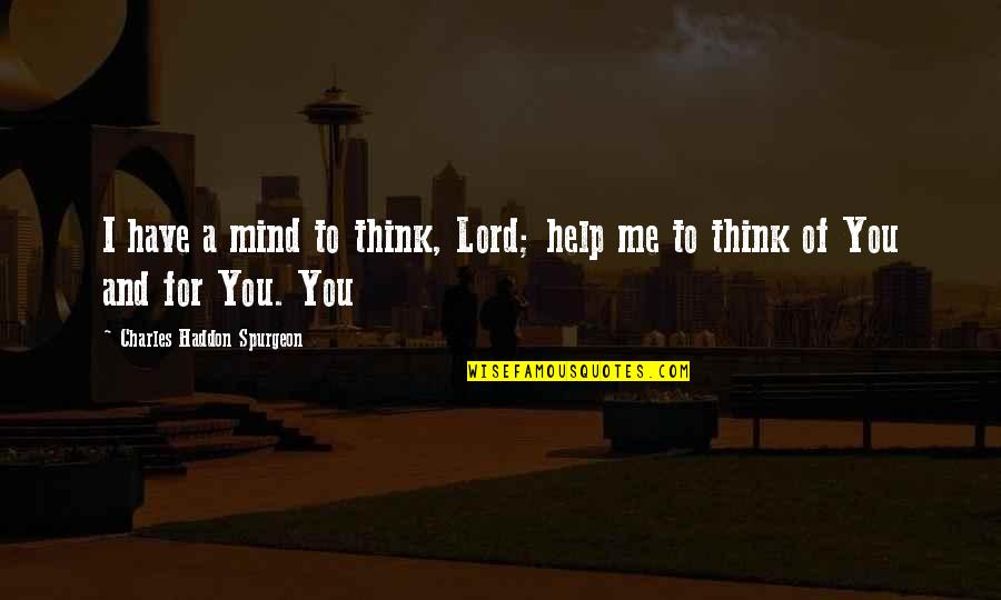 An Organized Mind Quotes By Charles Haddon Spurgeon: I have a mind to think, Lord; help An Organized Mind Quotes By Charles Haddon Spurgeon: I have a mind to think, Lord; help