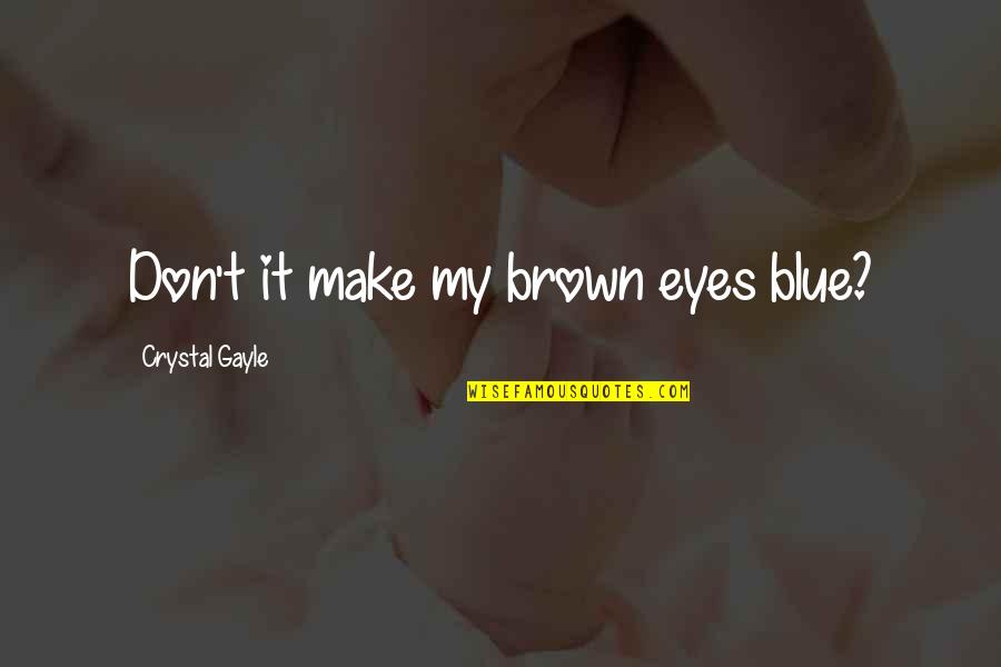 An Organized Mind Quotes By Crystal Gayle: Don't it make my brown eyes blue? An Organized Mind Quotes By Crystal Gayle: Don't it make my brown eyes blue?