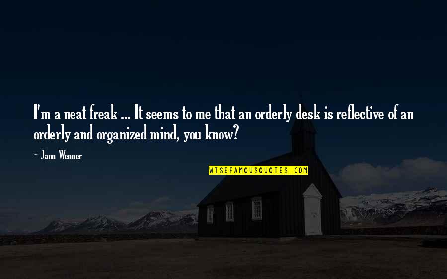 An Organized Mind Quotes By Jann Wenner: I'm a neat freak ... It seems to An Organized Mind Quotes By Jann Wenner: I'm a neat freak ... It seems to