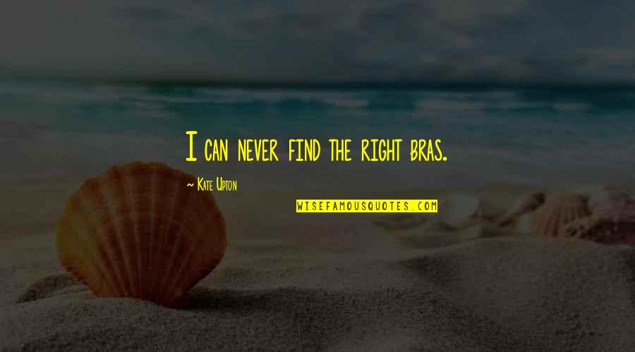An Organized Mind Quotes By Kate Upton: I can never find the right bras. An Organized Mind Quotes By Kate Upton: I can never find the right bras.
