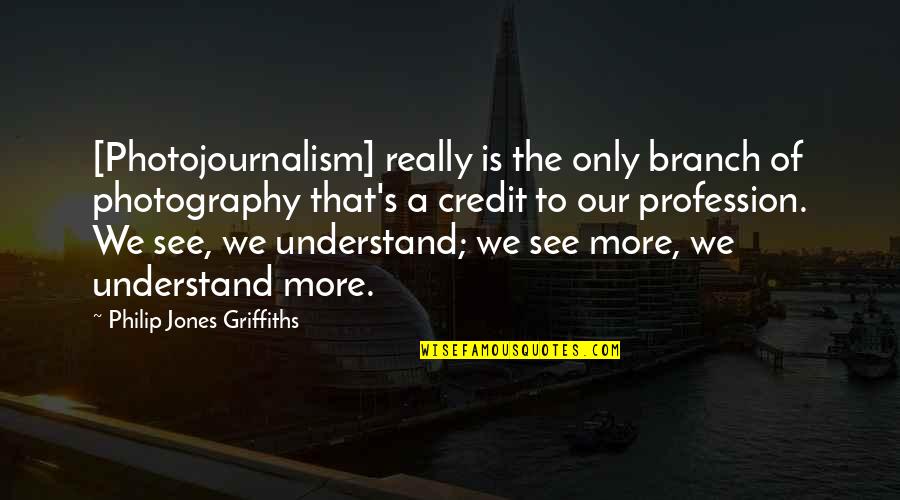 An Organized Mind Quotes By Philip Jones Griffiths: [Photojournalism] really is the only branch of photography
