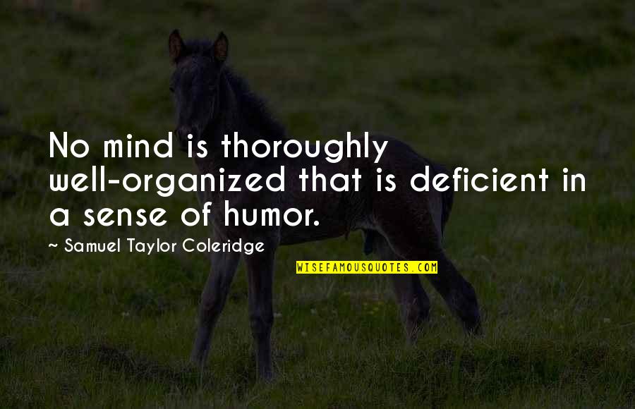 An Organized Mind Quotes By Samuel Taylor Coleridge: No mind is thoroughly well-organized that is deficient An Organized Mind Quotes By Samuel Taylor Coleridge: No mind is thoroughly well-organized that is deficient