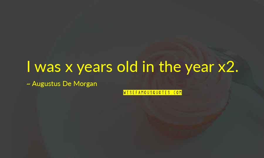 An Ounce Of Prevention Quotes By Augustus De Morgan: I was x years old in the year