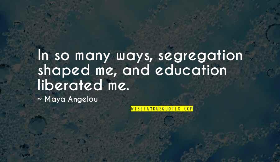 An Ounce Of Prevention Quotes By Maya Angelou: In so many ways, segregation shaped me, and