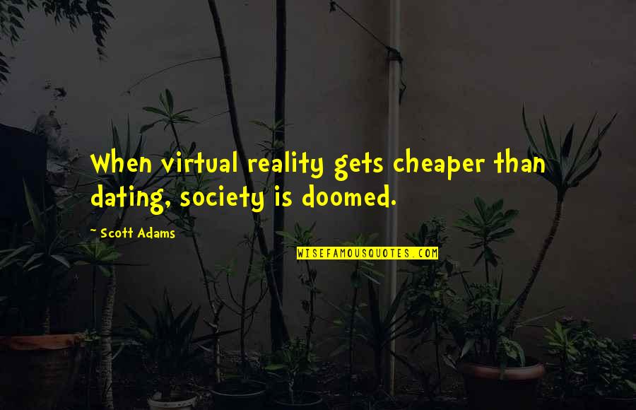 An Ounce Of Prevention Quotes By Scott Adams: When virtual reality gets cheaper than dating, society