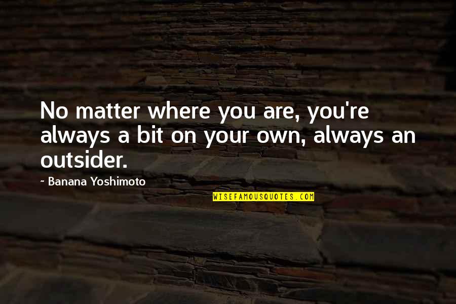An Outsider Quotes By Banana Yoshimoto: No matter where you are, you're always a