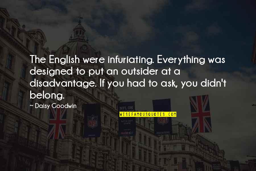 An Outsider Quotes By Daisy Goodwin: The English were infuriating. Everything was designed to