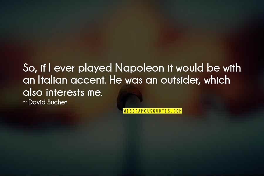An Outsider Quotes By David Suchet: So, if I ever played Napoleon it would