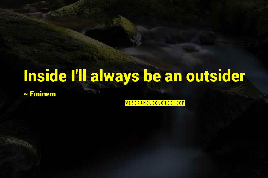 An Outsider Quotes By Eminem: Inside I'll always be an outsider