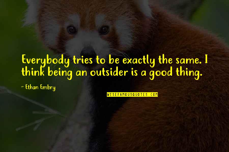 An Outsider Quotes By Ethan Embry: Everybody tries to be exactly the same. I
