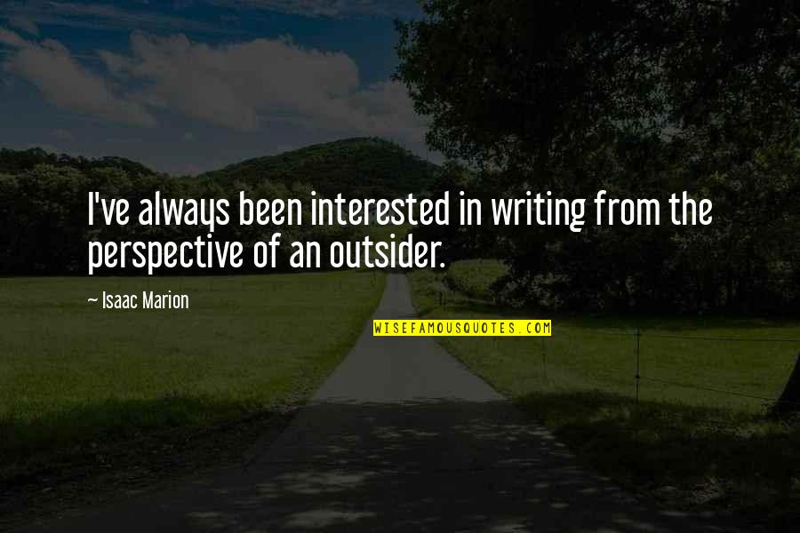 An Outsider Quotes By Isaac Marion: I've always been interested in writing from the