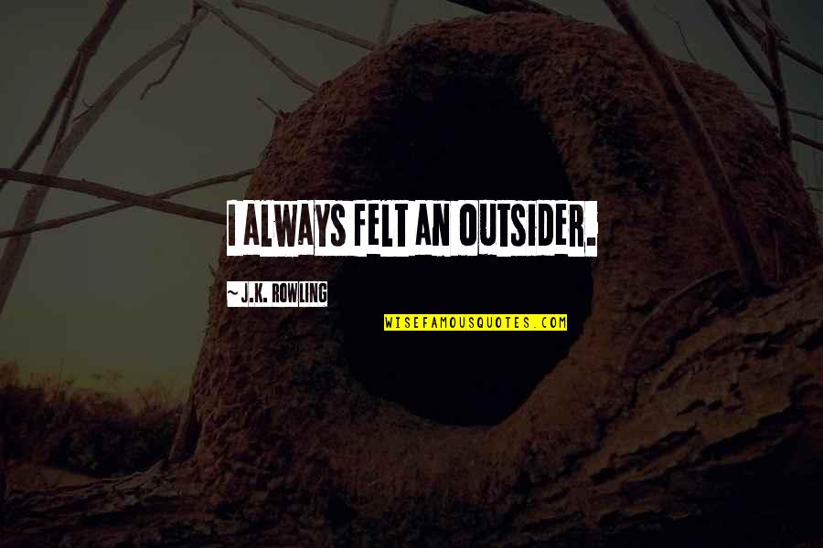 An Outsider Quotes By J.K. Rowling: I always felt an outsider.