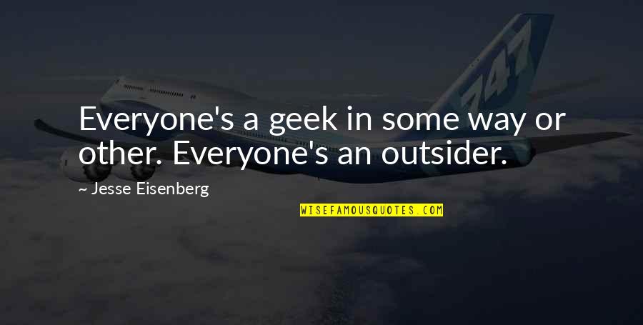 An Outsider Quotes By Jesse Eisenberg: Everyone's a geek in some way or other.