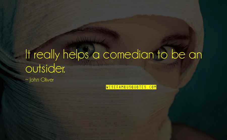 An Outsider Quotes By John Oliver: It really helps a comedian to be an