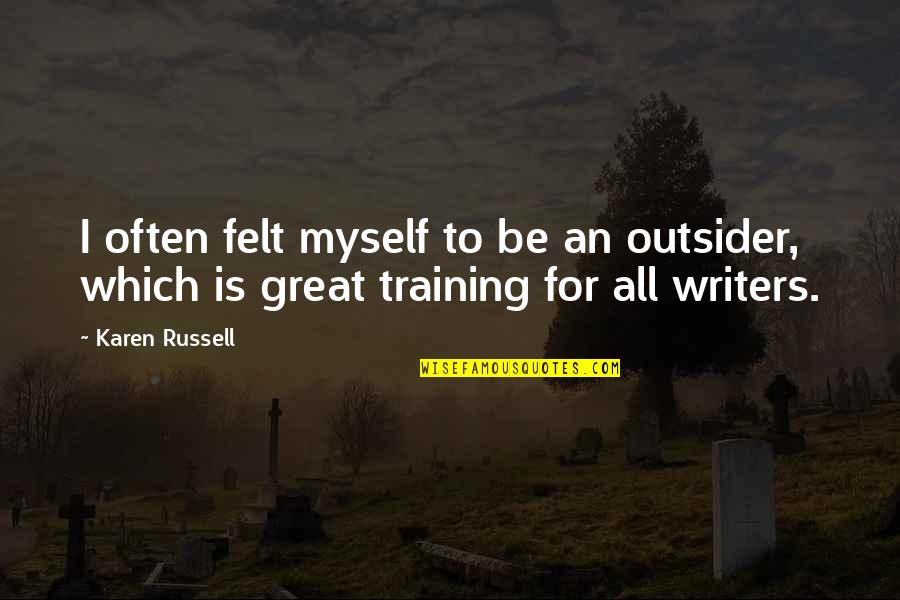 An Outsider Quotes By Karen Russell: I often felt myself to be an outsider,