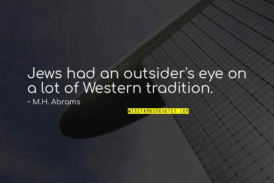 An Outsider Quotes By M.H. Abrams: Jews had an outsider's eye on a lot