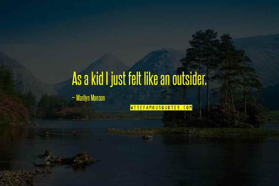 An Outsider Quotes By Marilyn Manson: As a kid I just felt like an