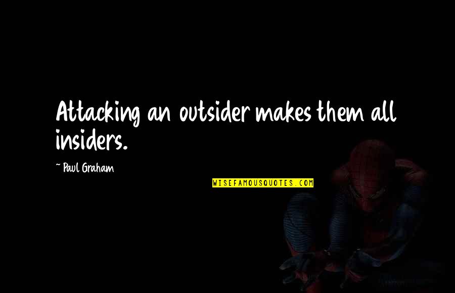An Outsider Quotes By Paul Graham: Attacking an outsider makes them all insiders.