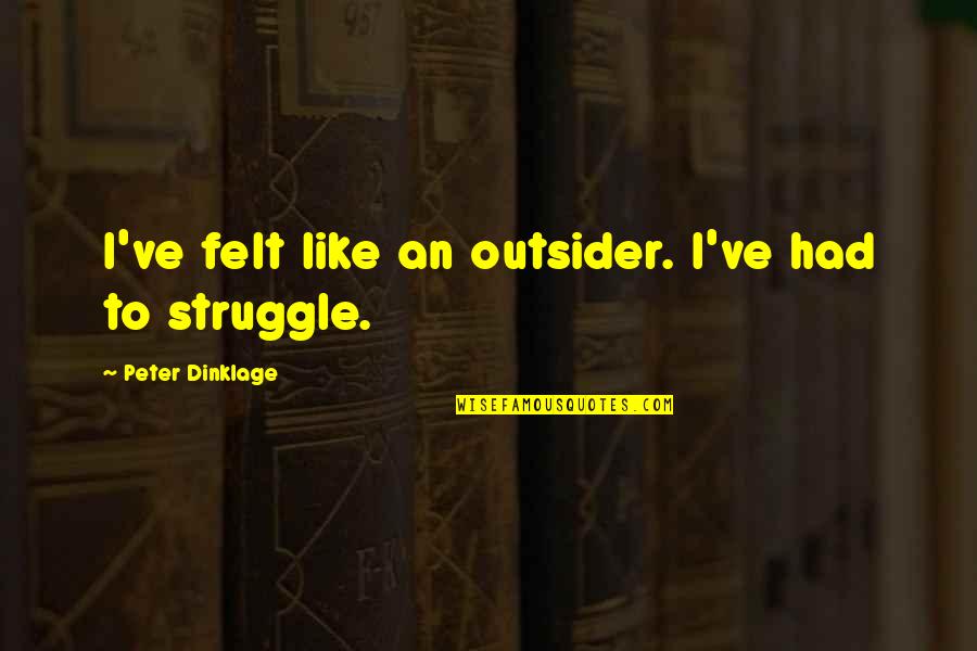An Outsider Quotes By Peter Dinklage: I've felt like an outsider. I've had to
