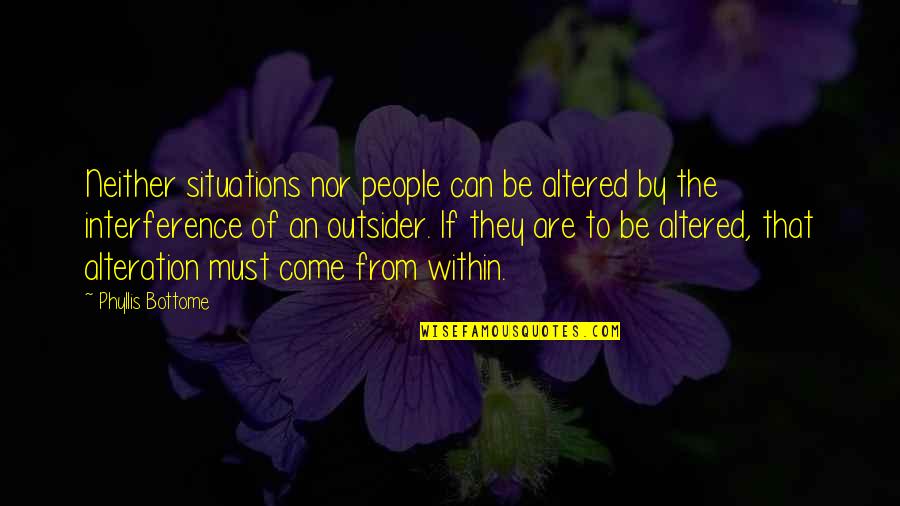 An Outsider Quotes By Phyllis Bottome: Neither situations nor people can be altered by