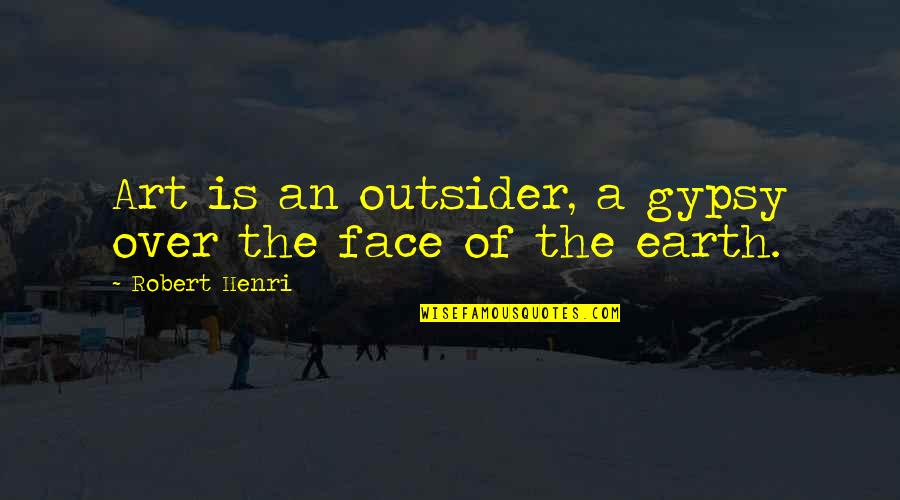 An Outsider Quotes By Robert Henri: Art is an outsider, a gypsy over the