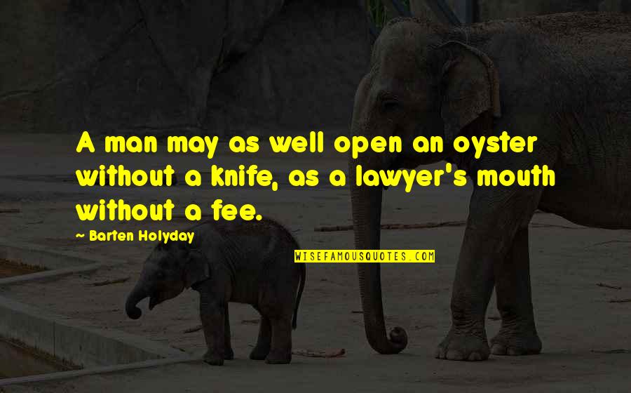 An Oyster Quotes By Barten Holyday: A man may as well open an oyster An Oyster Quotes By Barten Holyday: A man may as well open an oyster