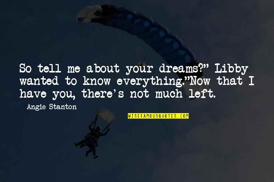 An This Tell Us Everything Quotes By Angie Stanton: So tell me about your dreams?" Libby wanted