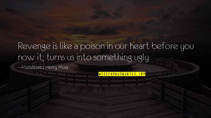 An Ugly Heart Quotes By Abdulazeez Henry Musa: Revenge is like a poison in our heart