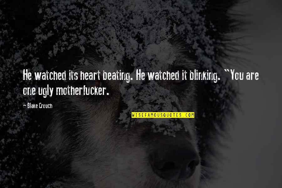 An Ugly Heart Quotes By Blake Crouch: He watched its heart beating. He watched it