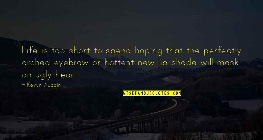 An Ugly Heart Quotes By Kevyn Aucoin: Life is too short to spend hoping that