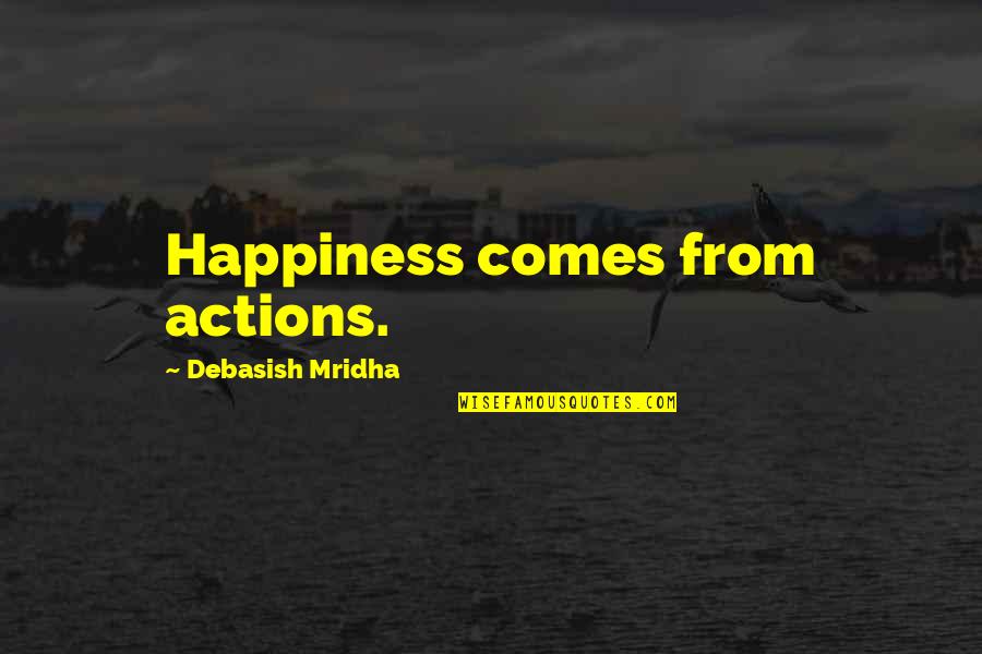 An Unarmed Society Quotes By Debasish Mridha: Happiness comes from actions.