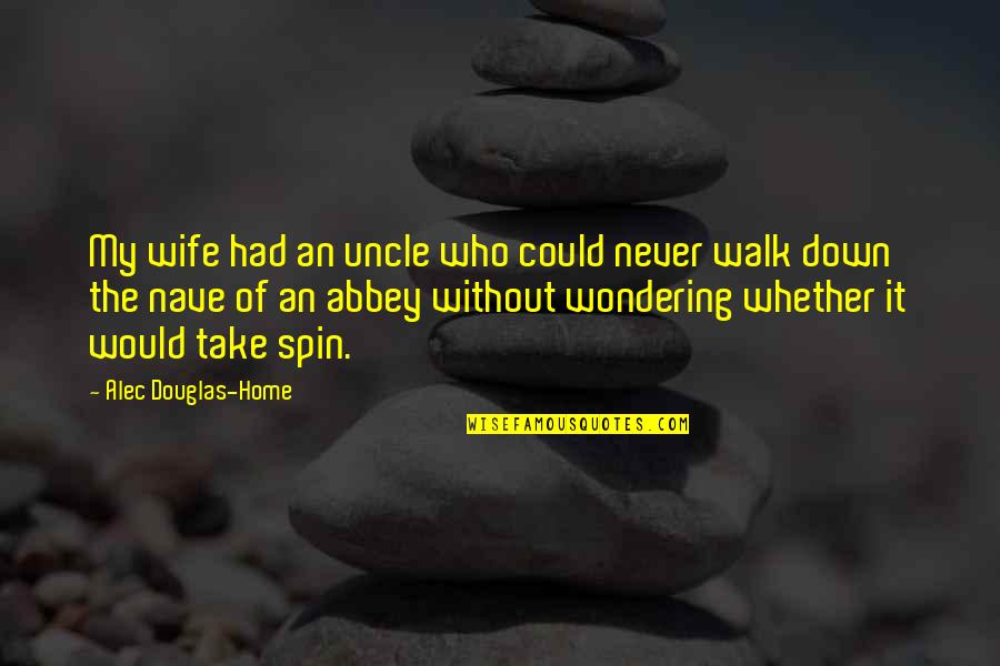 An Uncle Quotes By Alec Douglas-Home: My wife had an uncle who could never