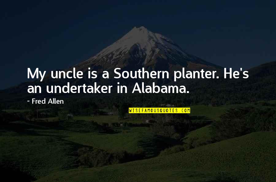 An Uncle Quotes By Fred Allen: My uncle is a Southern planter. He's an