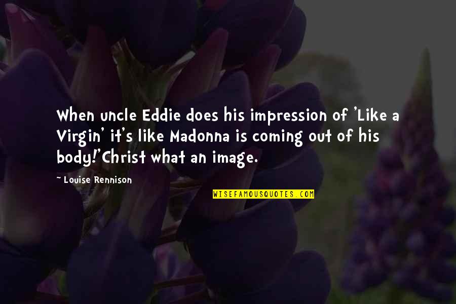 An Uncle Quotes By Louise Rennison: When uncle Eddie does his impression of 'Like
