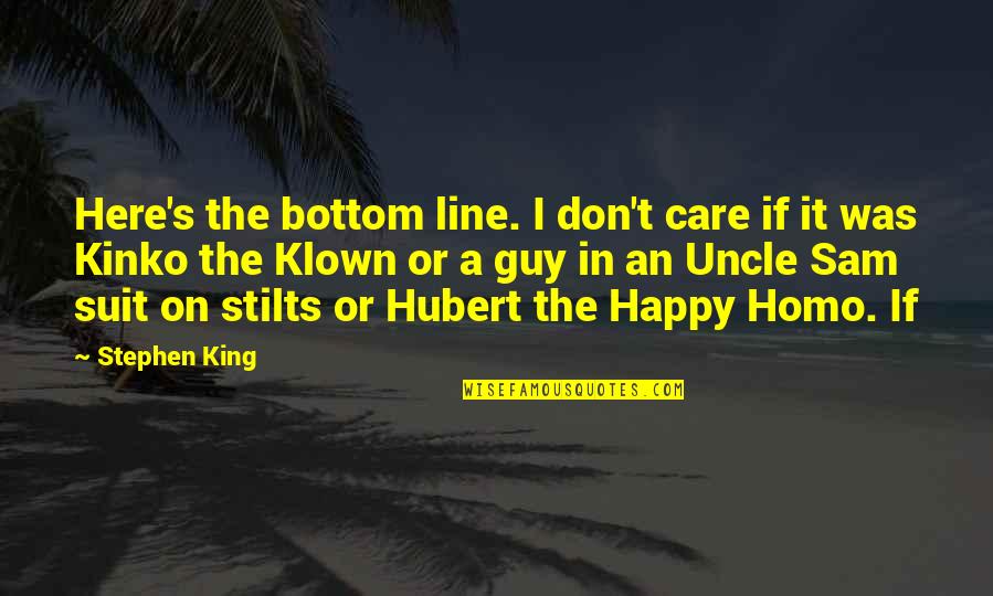 An Uncle Quotes By Stephen King: Here's the bottom line. I don't care if