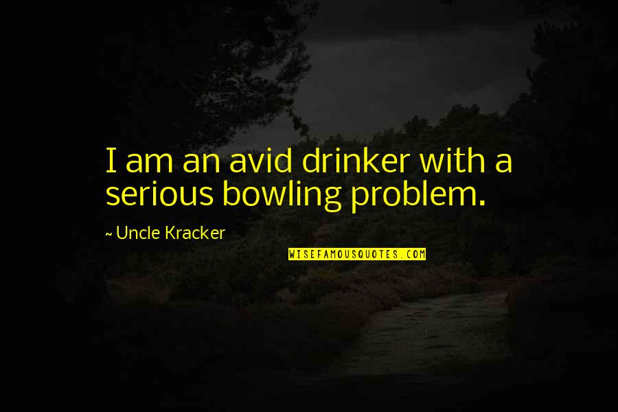 An Uncle Quotes By Uncle Kracker: I am an avid drinker with a serious