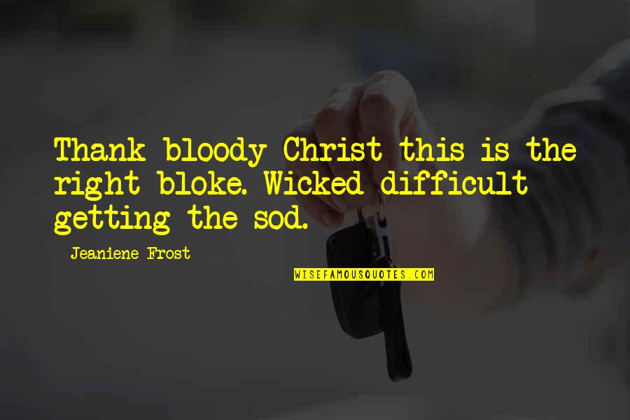 An Uneasy Mind Quotes By Jeaniene Frost: Thank bloody Christ this is the right bloke.