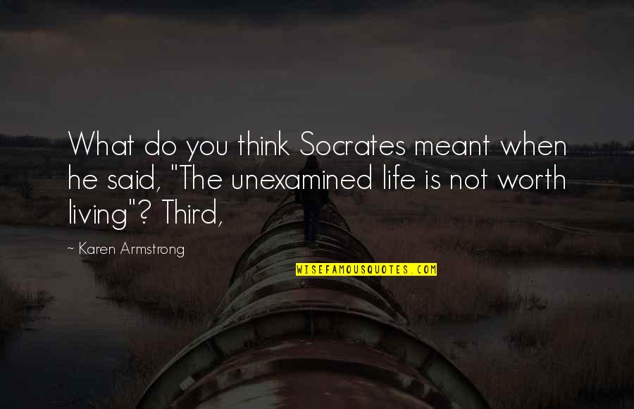 An Unexamined Life Is Not Worth Living Quotes By Karen Armstrong: What do you think Socrates meant when he