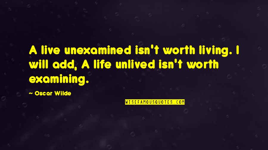 An Unexamined Life Is Not Worth Living Quotes By Oscar Wilde: A live unexamined isn't worth living. I will